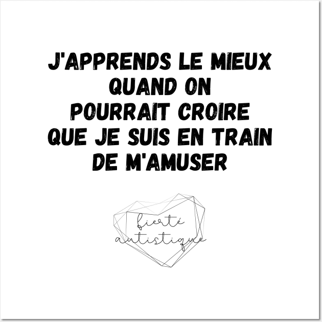 Autisme J'apprends le mieux quand on pourrait croire que je suis en train de m'amuser Fierté autistique Apprendre différemment Différence Enfant Autiste TSA Wall Art by nathalieaynie